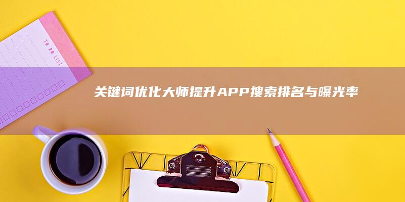 关键词优化大师：提升APP搜索排名与曝光率